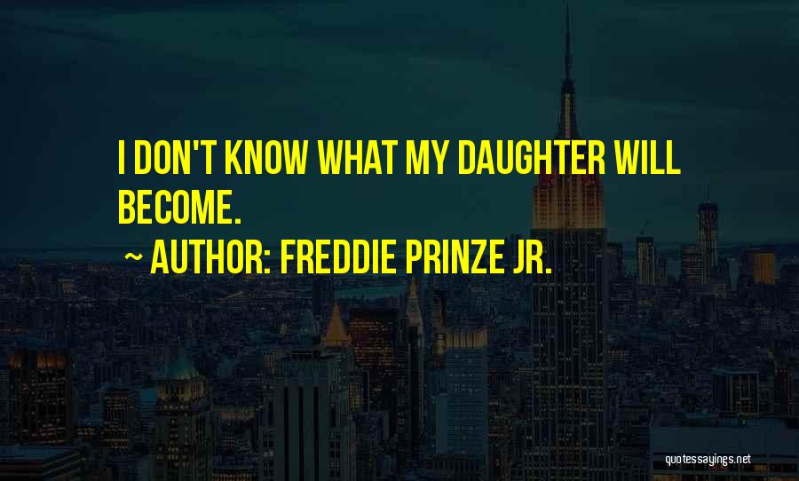 Freddie Prinze Jr. Quotes: I Don't Know What My Daughter Will Become.