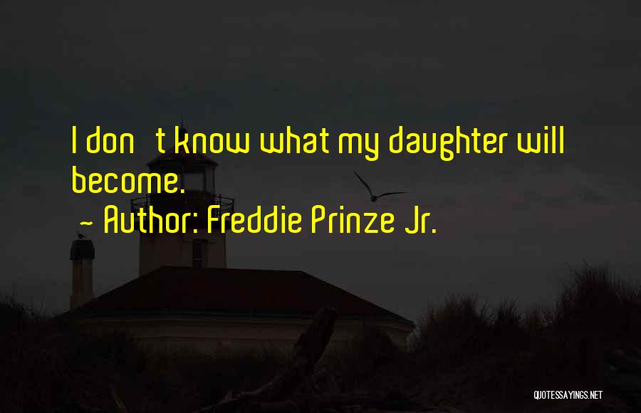 Freddie Prinze Jr. Quotes: I Don't Know What My Daughter Will Become.