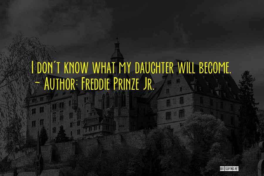 Freddie Prinze Jr. Quotes: I Don't Know What My Daughter Will Become.