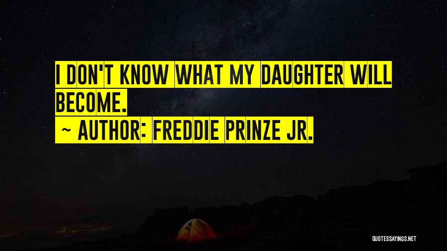 Freddie Prinze Jr. Quotes: I Don't Know What My Daughter Will Become.