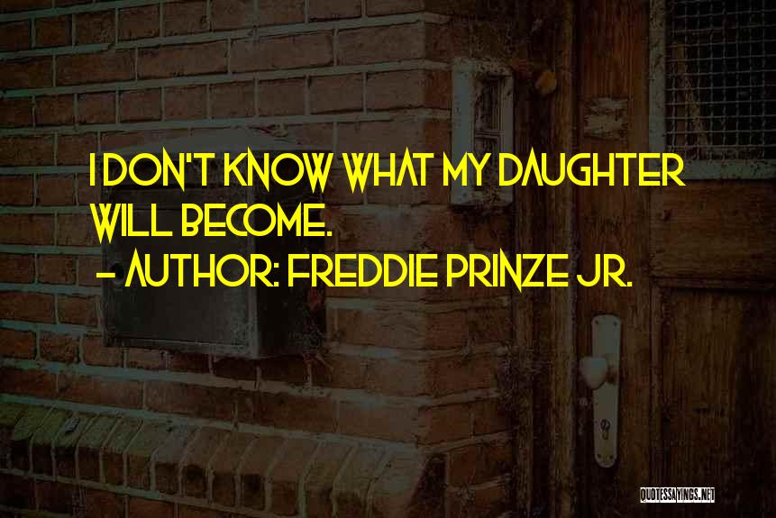 Freddie Prinze Jr. Quotes: I Don't Know What My Daughter Will Become.