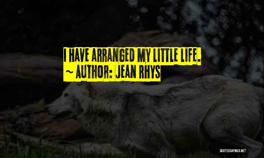 Jean Rhys Quotes: I Have Arranged My Little Life.