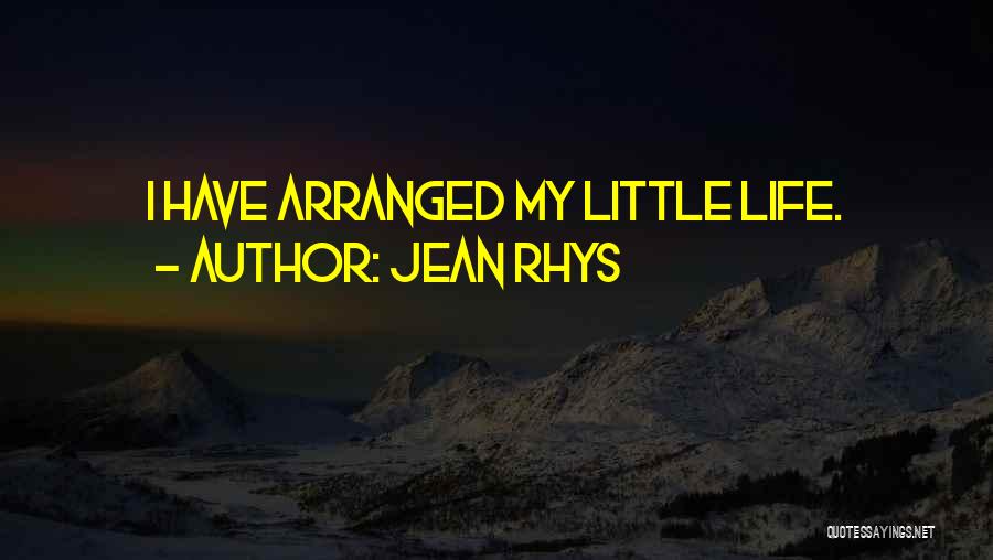 Jean Rhys Quotes: I Have Arranged My Little Life.