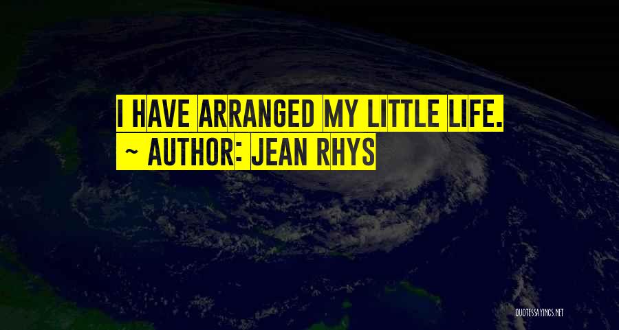 Jean Rhys Quotes: I Have Arranged My Little Life.