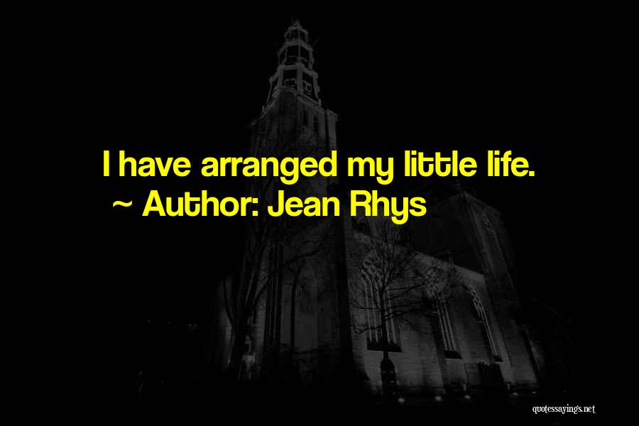 Jean Rhys Quotes: I Have Arranged My Little Life.