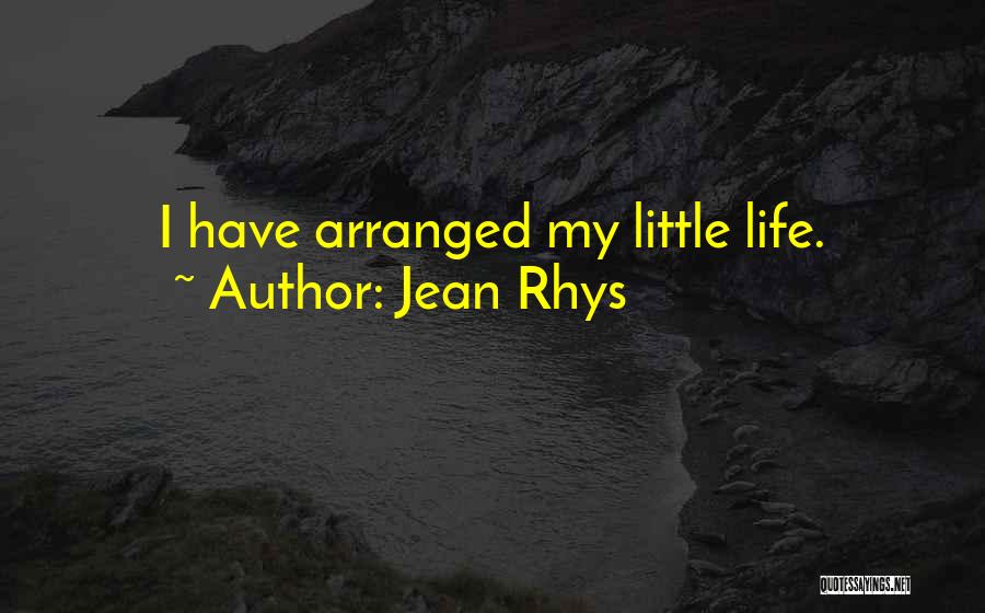 Jean Rhys Quotes: I Have Arranged My Little Life.