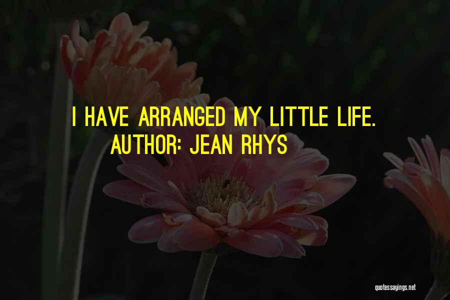 Jean Rhys Quotes: I Have Arranged My Little Life.
