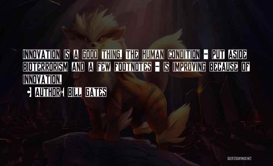 Bill Gates Quotes: Innovation Is A Good Thing. The Human Condition - Put Aside Bioterrorism And A Few Footnotes - Is Improving Because