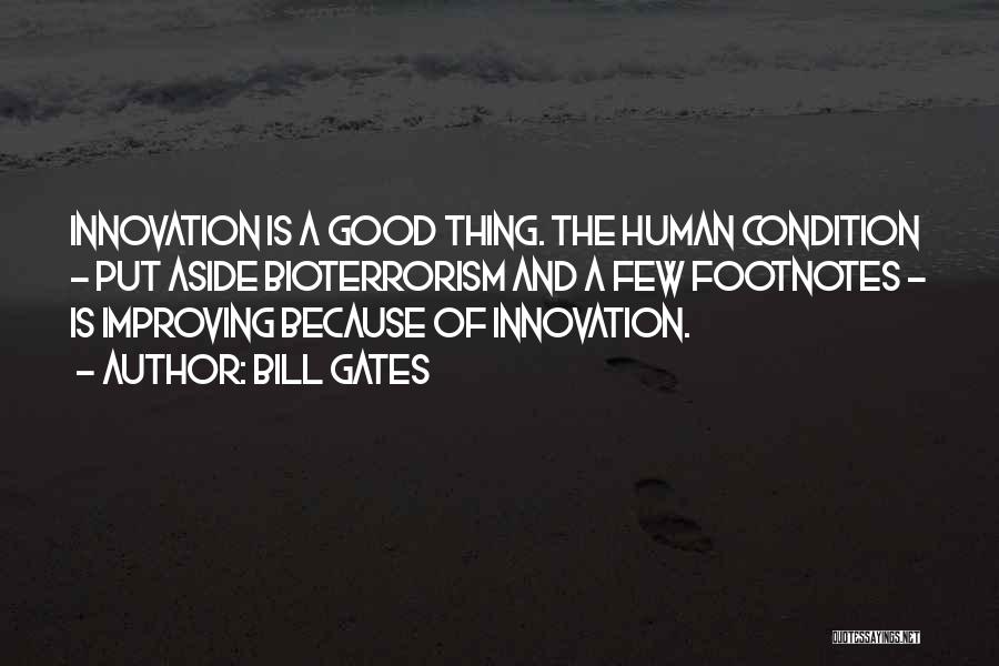 Bill Gates Quotes: Innovation Is A Good Thing. The Human Condition - Put Aside Bioterrorism And A Few Footnotes - Is Improving Because
