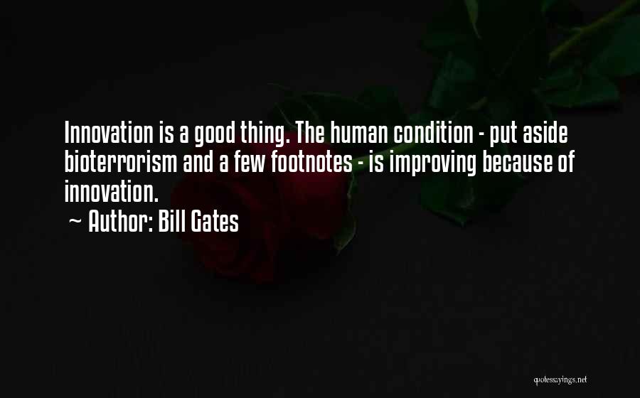 Bill Gates Quotes: Innovation Is A Good Thing. The Human Condition - Put Aside Bioterrorism And A Few Footnotes - Is Improving Because