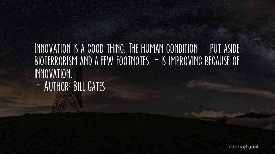 Bill Gates Quotes: Innovation Is A Good Thing. The Human Condition - Put Aside Bioterrorism And A Few Footnotes - Is Improving Because