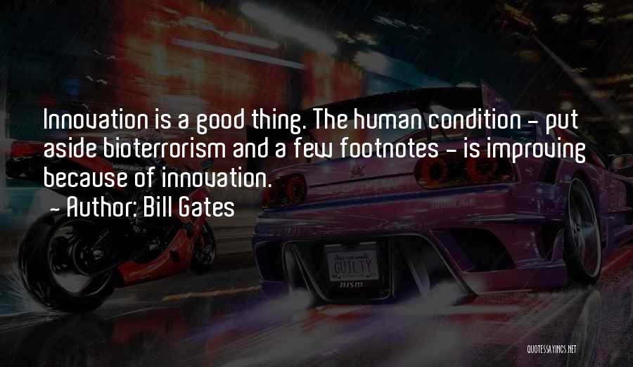 Bill Gates Quotes: Innovation Is A Good Thing. The Human Condition - Put Aside Bioterrorism And A Few Footnotes - Is Improving Because