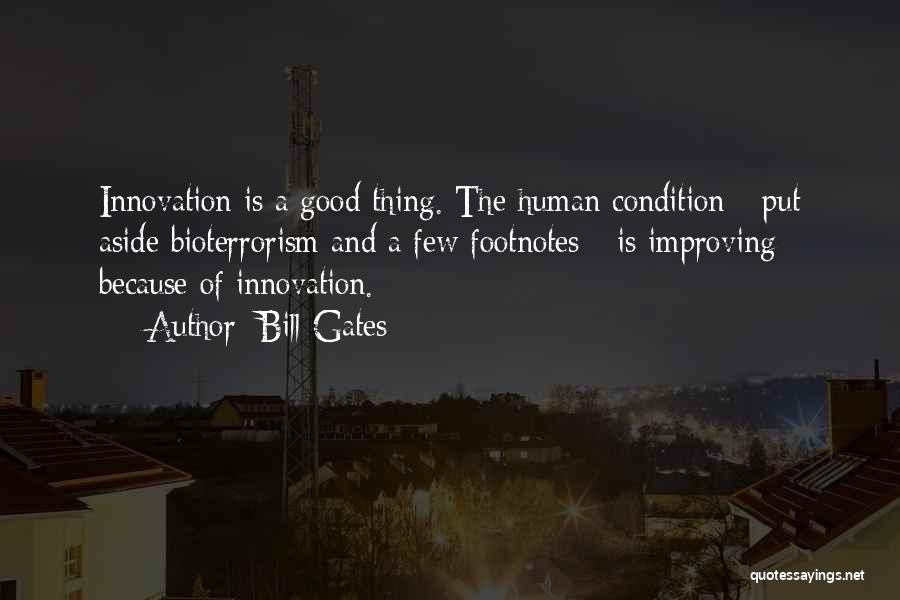 Bill Gates Quotes: Innovation Is A Good Thing. The Human Condition - Put Aside Bioterrorism And A Few Footnotes - Is Improving Because