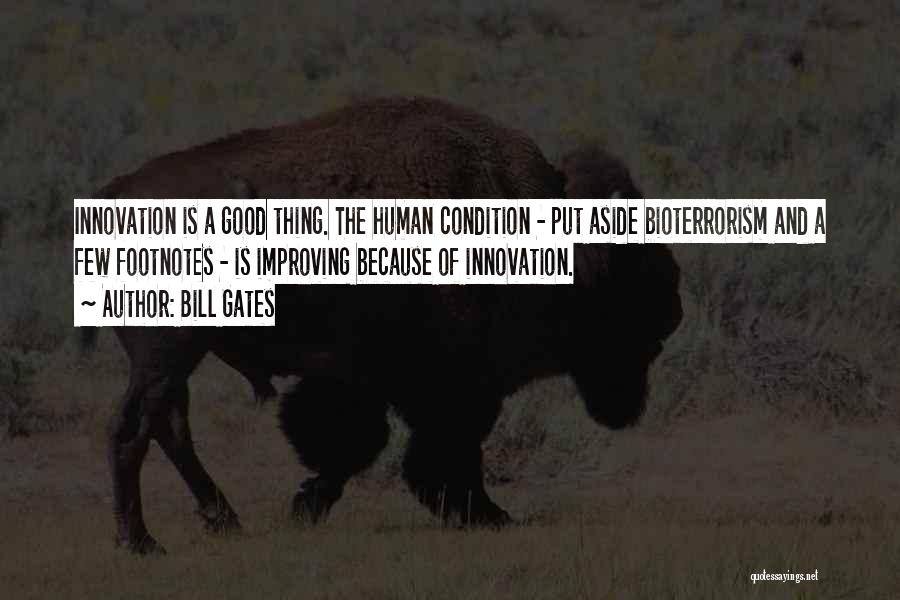Bill Gates Quotes: Innovation Is A Good Thing. The Human Condition - Put Aside Bioterrorism And A Few Footnotes - Is Improving Because