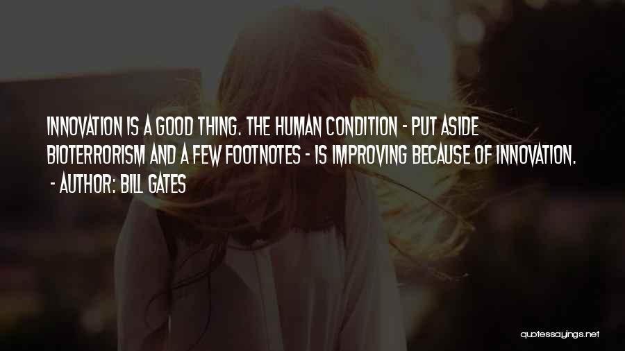 Bill Gates Quotes: Innovation Is A Good Thing. The Human Condition - Put Aside Bioterrorism And A Few Footnotes - Is Improving Because