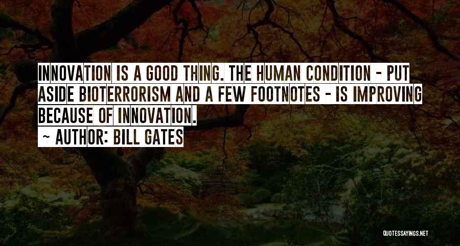 Bill Gates Quotes: Innovation Is A Good Thing. The Human Condition - Put Aside Bioterrorism And A Few Footnotes - Is Improving Because