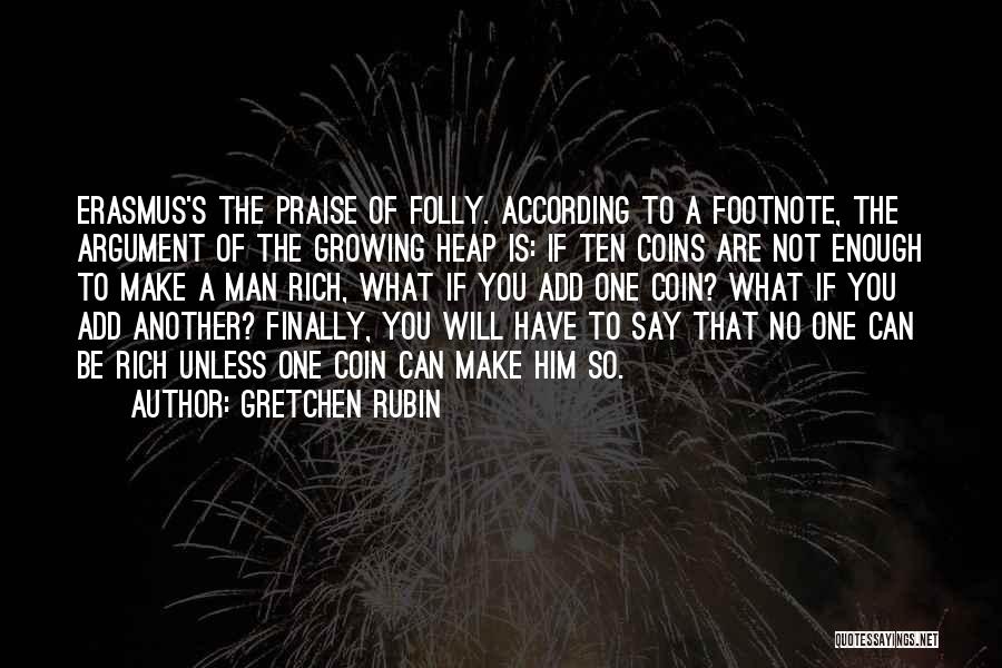 Gretchen Rubin Quotes: Erasmus's The Praise Of Folly. According To A Footnote, The Argument Of The Growing Heap Is: If Ten Coins Are