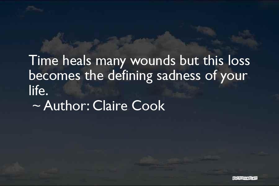 Claire Cook Quotes: Time Heals Many Wounds But This Loss Becomes The Defining Sadness Of Your Life.