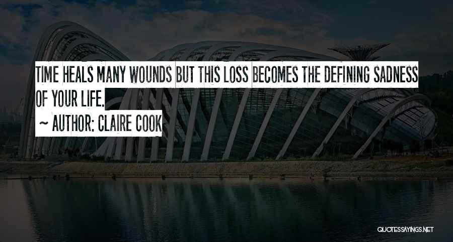 Claire Cook Quotes: Time Heals Many Wounds But This Loss Becomes The Defining Sadness Of Your Life.