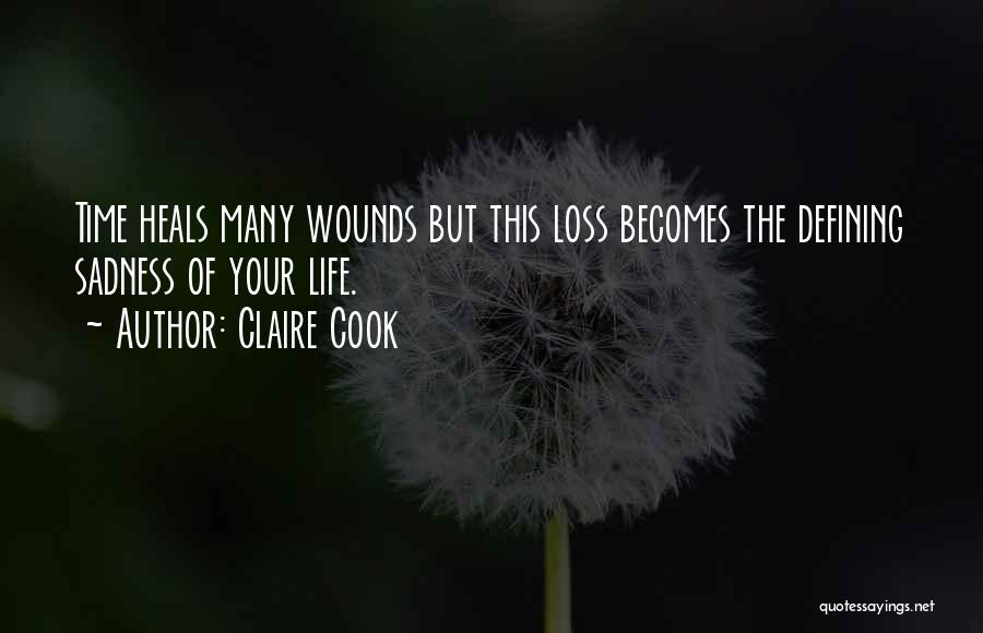 Claire Cook Quotes: Time Heals Many Wounds But This Loss Becomes The Defining Sadness Of Your Life.