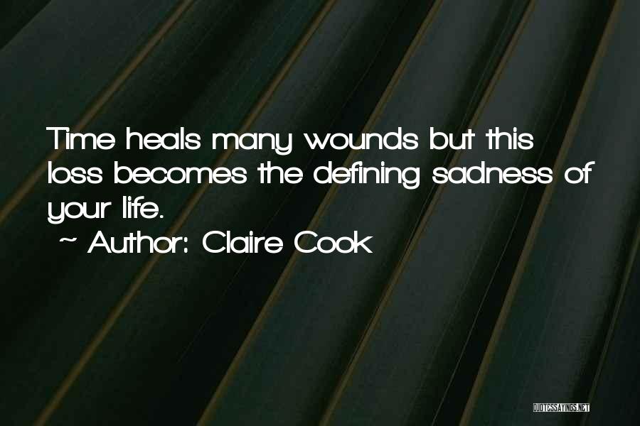 Claire Cook Quotes: Time Heals Many Wounds But This Loss Becomes The Defining Sadness Of Your Life.