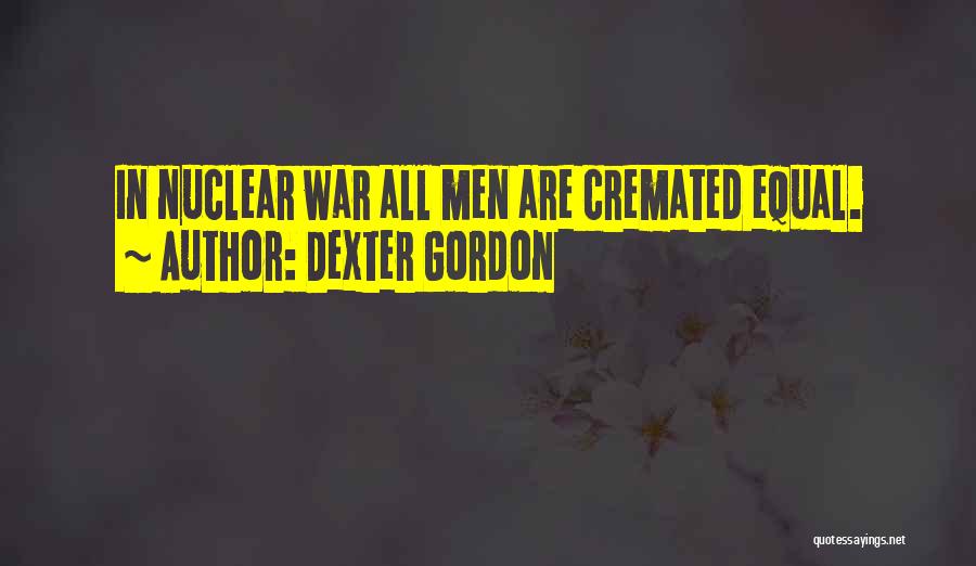 Dexter Gordon Quotes: In Nuclear War All Men Are Cremated Equal.