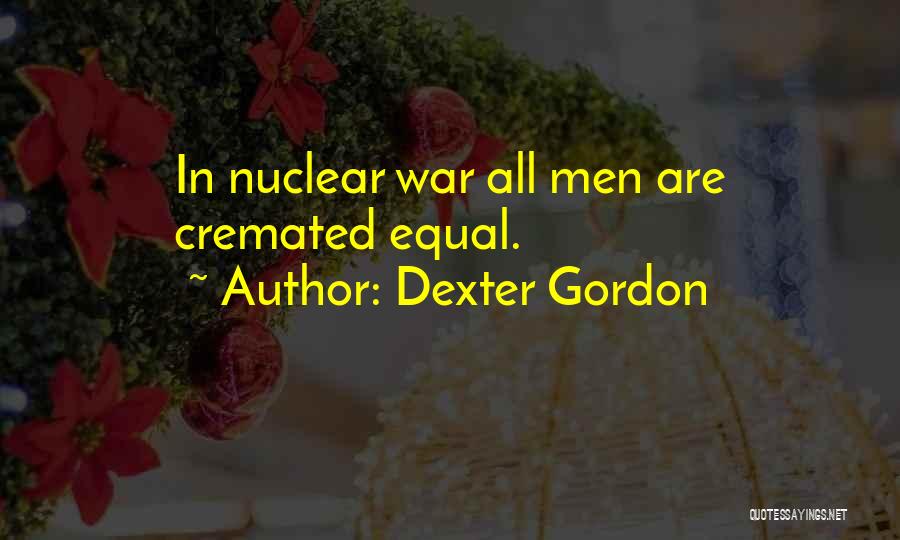 Dexter Gordon Quotes: In Nuclear War All Men Are Cremated Equal.