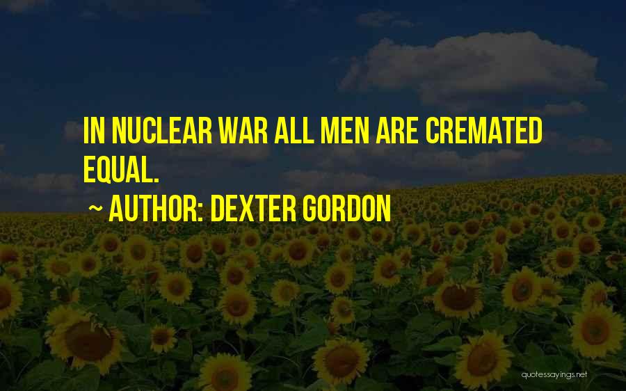 Dexter Gordon Quotes: In Nuclear War All Men Are Cremated Equal.