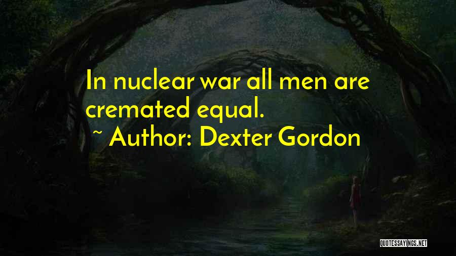 Dexter Gordon Quotes: In Nuclear War All Men Are Cremated Equal.