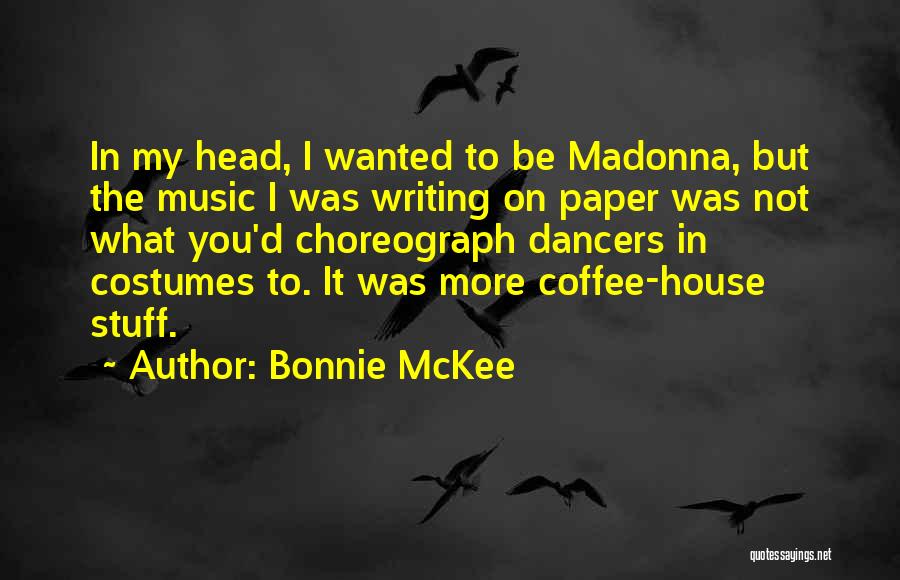 Bonnie McKee Quotes: In My Head, I Wanted To Be Madonna, But The Music I Was Writing On Paper Was Not What You'd