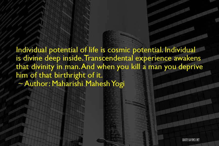 Maharishi Mahesh Yogi Quotes: Individual Potential Of Life Is Cosmic Potential. Individual Is Divine Deep Inside. Transcendental Experience Awakens That Divinity In Man. And