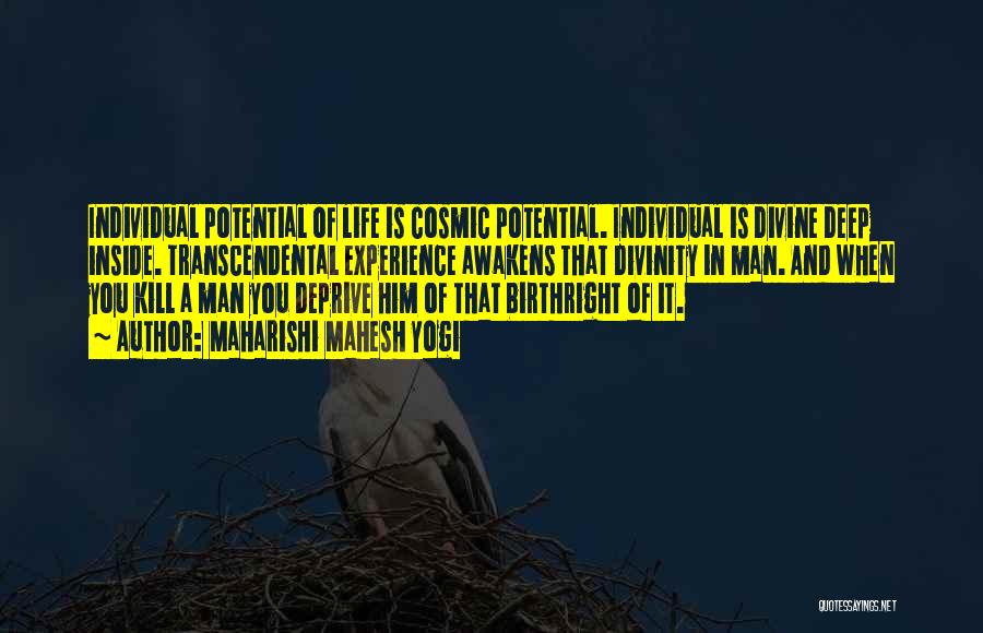 Maharishi Mahesh Yogi Quotes: Individual Potential Of Life Is Cosmic Potential. Individual Is Divine Deep Inside. Transcendental Experience Awakens That Divinity In Man. And