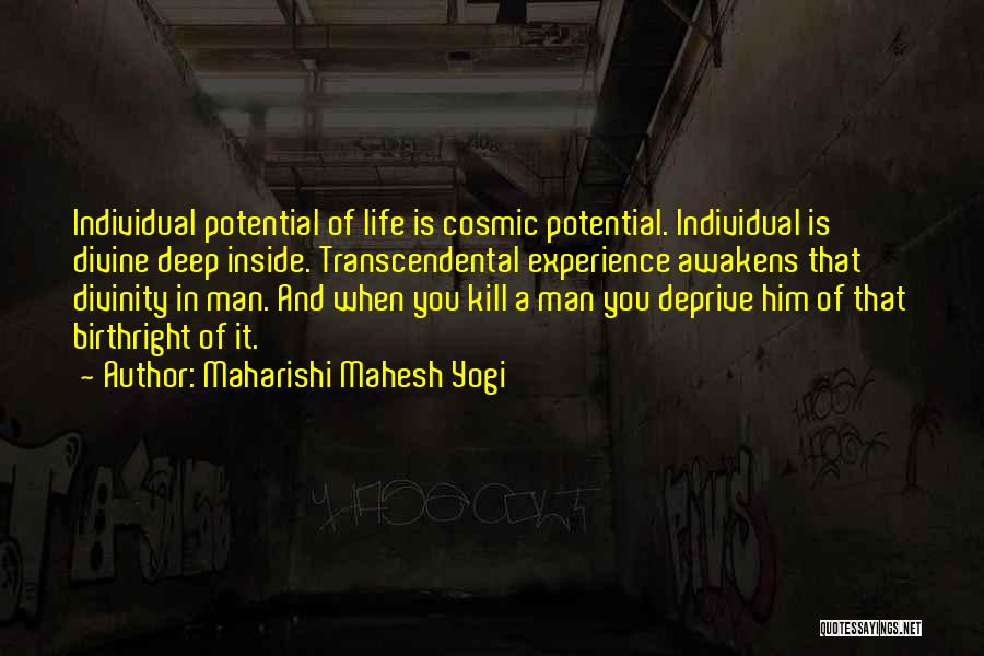 Maharishi Mahesh Yogi Quotes: Individual Potential Of Life Is Cosmic Potential. Individual Is Divine Deep Inside. Transcendental Experience Awakens That Divinity In Man. And