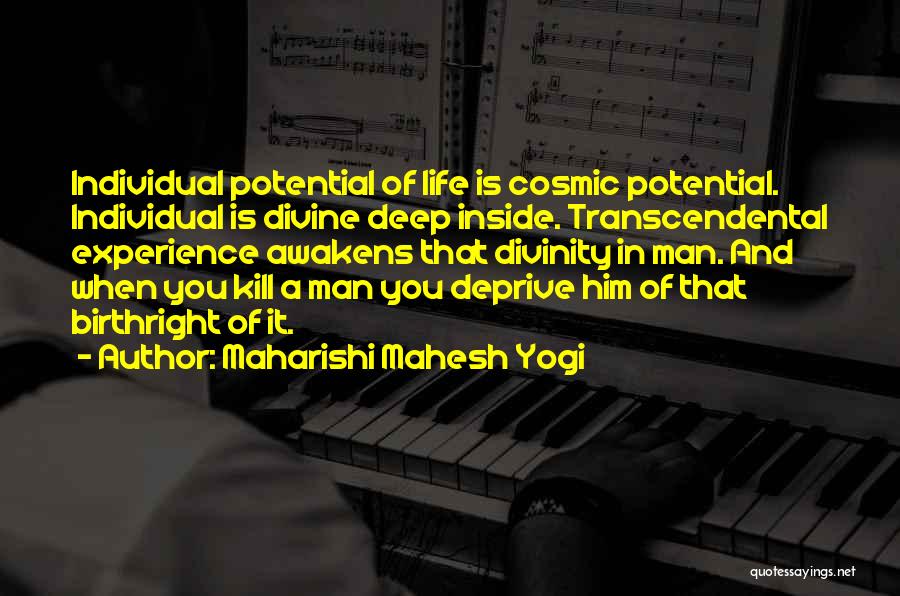 Maharishi Mahesh Yogi Quotes: Individual Potential Of Life Is Cosmic Potential. Individual Is Divine Deep Inside. Transcendental Experience Awakens That Divinity In Man. And