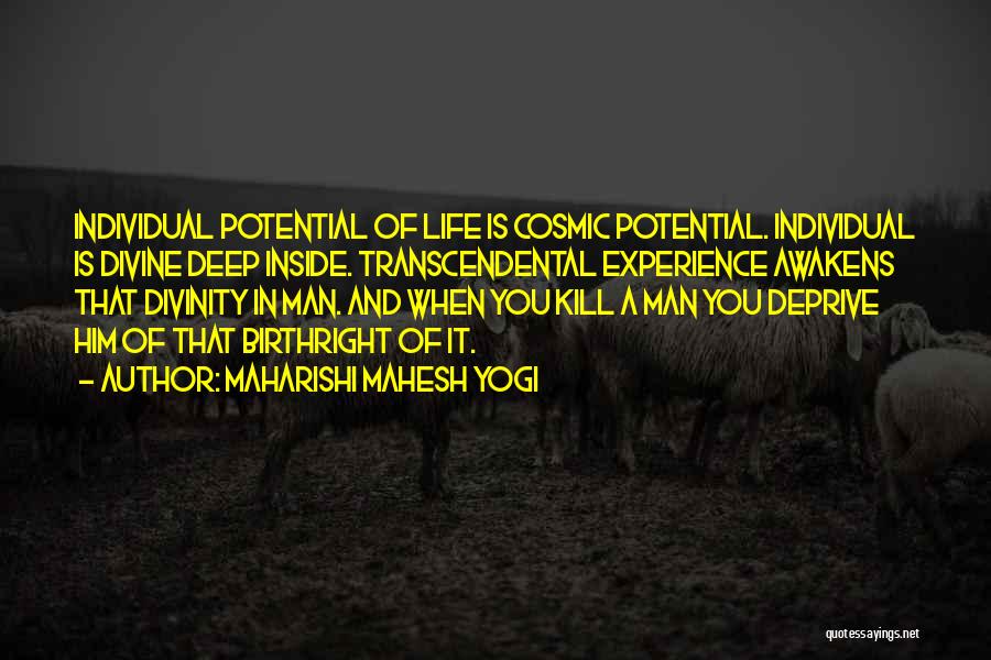 Maharishi Mahesh Yogi Quotes: Individual Potential Of Life Is Cosmic Potential. Individual Is Divine Deep Inside. Transcendental Experience Awakens That Divinity In Man. And