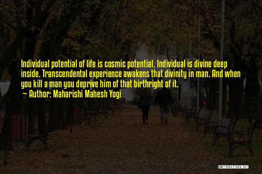 Maharishi Mahesh Yogi Quotes: Individual Potential Of Life Is Cosmic Potential. Individual Is Divine Deep Inside. Transcendental Experience Awakens That Divinity In Man. And