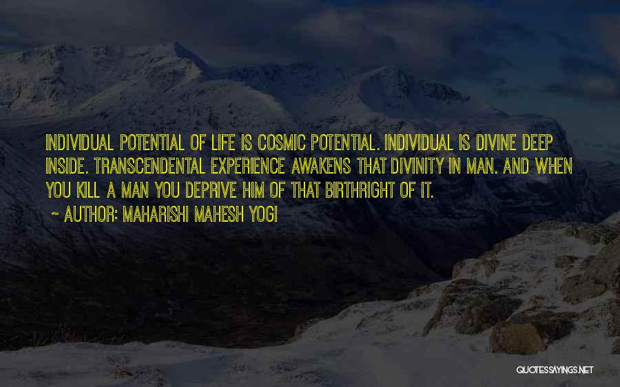 Maharishi Mahesh Yogi Quotes: Individual Potential Of Life Is Cosmic Potential. Individual Is Divine Deep Inside. Transcendental Experience Awakens That Divinity In Man. And