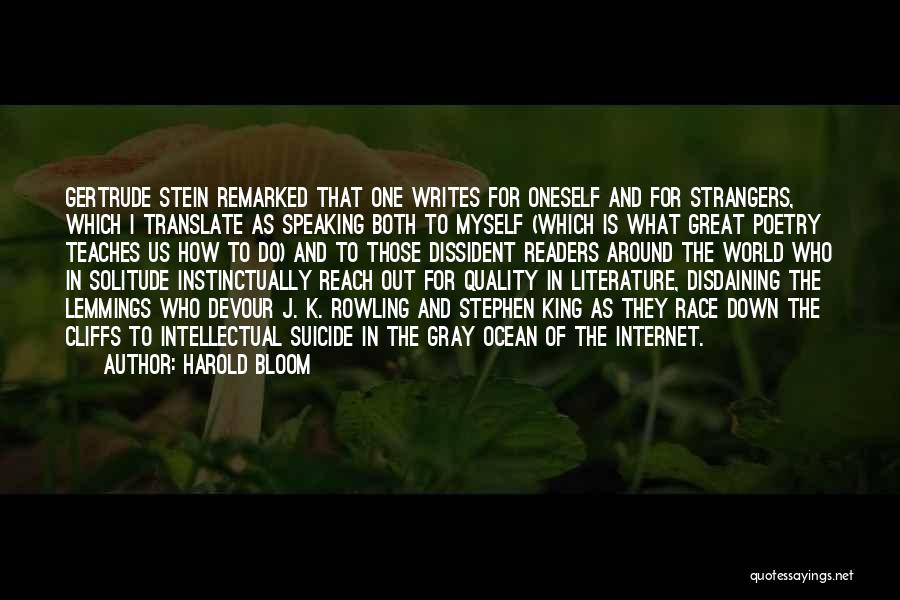 Harold Bloom Quotes: Gertrude Stein Remarked That One Writes For Oneself And For Strangers, Which I Translate As Speaking Both To Myself (which