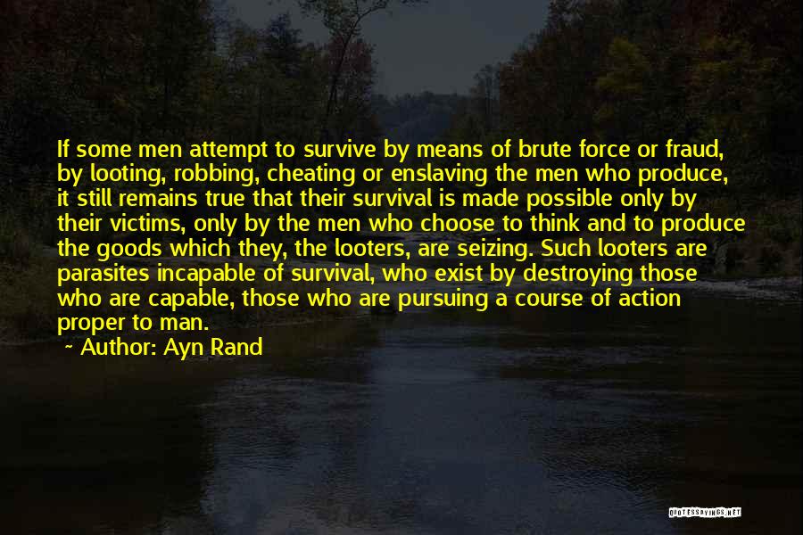 Ayn Rand Quotes: If Some Men Attempt To Survive By Means Of Brute Force Or Fraud, By Looting, Robbing, Cheating Or Enslaving The