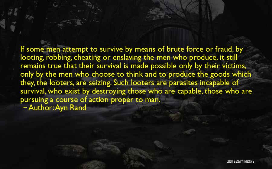 Ayn Rand Quotes: If Some Men Attempt To Survive By Means Of Brute Force Or Fraud, By Looting, Robbing, Cheating Or Enslaving The