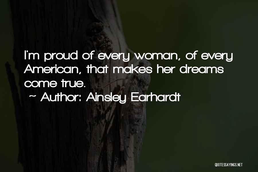 Ainsley Earhardt Quotes: I'm Proud Of Every Woman, Of Every American, That Makes Her Dreams Come True.