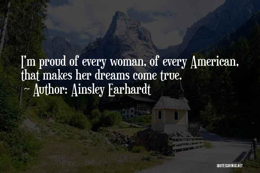 Ainsley Earhardt Quotes: I'm Proud Of Every Woman, Of Every American, That Makes Her Dreams Come True.