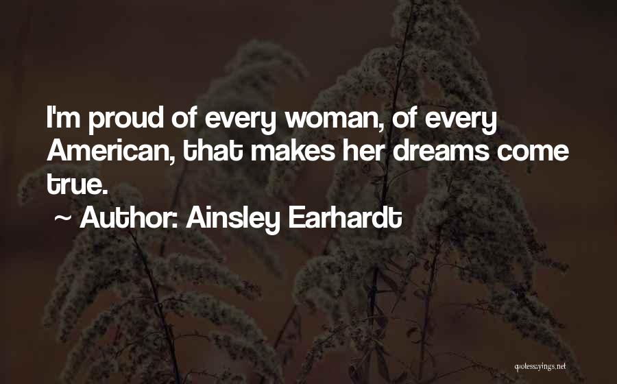 Ainsley Earhardt Quotes: I'm Proud Of Every Woman, Of Every American, That Makes Her Dreams Come True.