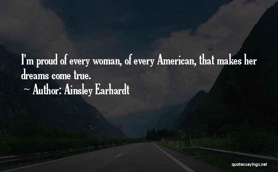 Ainsley Earhardt Quotes: I'm Proud Of Every Woman, Of Every American, That Makes Her Dreams Come True.