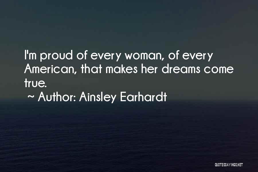 Ainsley Earhardt Quotes: I'm Proud Of Every Woman, Of Every American, That Makes Her Dreams Come True.