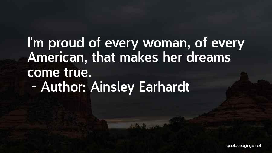 Ainsley Earhardt Quotes: I'm Proud Of Every Woman, Of Every American, That Makes Her Dreams Come True.