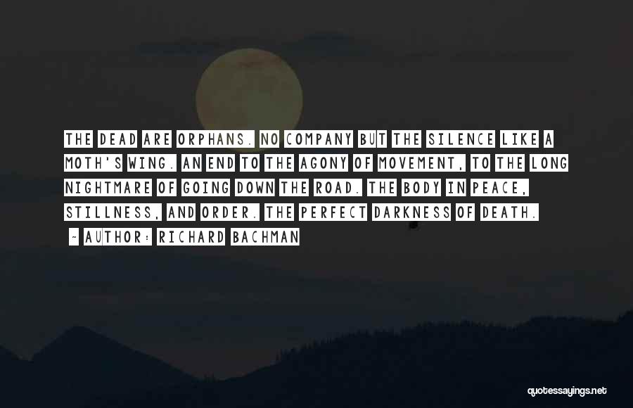 Richard Bachman Quotes: The Dead Are Orphans. No Company But The Silence Like A Moth's Wing. An End To The Agony Of Movement,