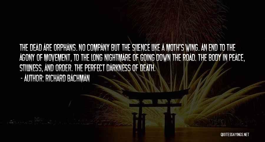 Richard Bachman Quotes: The Dead Are Orphans. No Company But The Silence Like A Moth's Wing. An End To The Agony Of Movement,