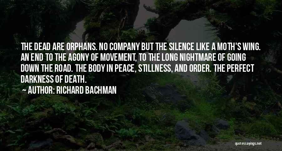 Richard Bachman Quotes: The Dead Are Orphans. No Company But The Silence Like A Moth's Wing. An End To The Agony Of Movement,