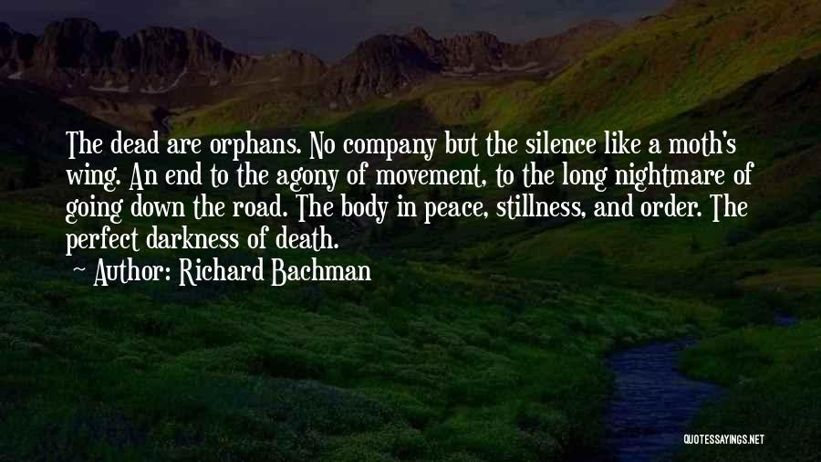 Richard Bachman Quotes: The Dead Are Orphans. No Company But The Silence Like A Moth's Wing. An End To The Agony Of Movement,